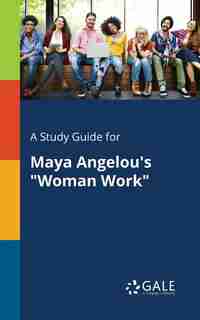 A Study Guide for Maya Angelou's "Woman Work" by Cengage Learning Gale