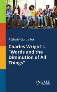 A Study Guide for Charles Wright's "Words and the Diminution of All Things" by Cengage Learning Gale