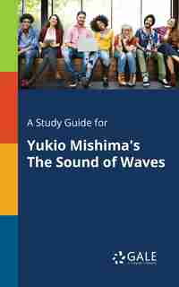 A Study Guide for Yukio Mishima's The Sound of Waves by Cengage Learning Gale