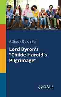 A Study Guide for Lord Byron's "Childe Harold's Pilgrimage" by Cengage Learning Gale