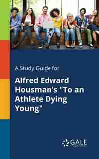 A Study Guide for Alfred Edward Housman's "To an Athlete Dying Young" by Cengage Learning Gale