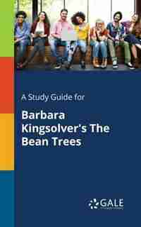 A Study Guide for Barbara Kingsolver's The Bean Trees by Cengage Learning Gale