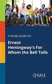 A Study Guide for Ernest Hemingway's For Whom the Bell Tolls by Cengage Learning Gale