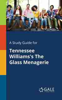 A Study Guide for Tennessee Williams's The Glass Menagerie by Cengage Learning Gale