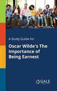 A Study Guide for Oscar Wilde's The Importance of Being Earnest by Cengage Learning Gale