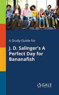 A Study Guide for J. D. Salinger's A Perfect Day for Bananafish by Cengage Learning Gale