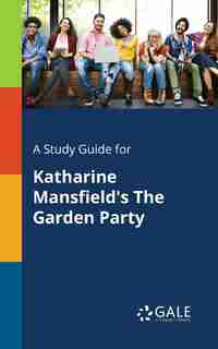 A Study Guide for Katharine Mansfield's The Garden Party by Cengage Learning Gale