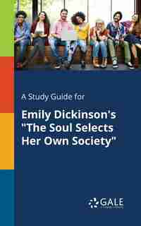 A Study Guide for Emily Dickinson's "The Soul Selects Her Own Society" by Cengage Learning Gale
