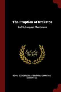The Eruption of Krakatoa: And Subsequent Phenomena by Royal Society (great Britain). Krakatoa