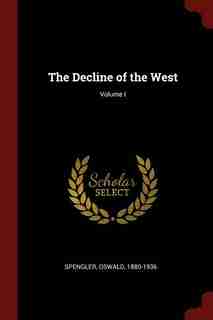 The Decline of the West; Volume I by Oswald Spengler