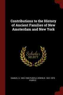Contributions to the History of Ancient Families of New Amsterdam and New York by Samuel S. 1822-1900 Purple