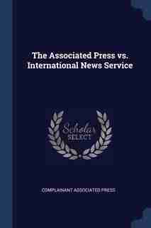 The Associated Press vs. International News Service by Complainant Associated Press