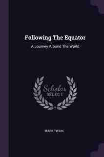 Following The Equator: A Journey Around The World by Mark Twain