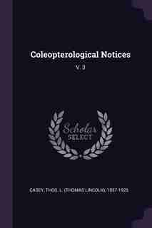 Coleopterological Notices: V. 3 by Thos L. 1857-1925 Casey