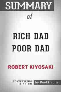 Summary of Rich Dad Poor Dad by Robert Kiyosaki: Conversation Starters by BookHabits