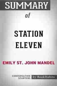 Summary of Station Eleven by Emily St. John Mandel: Conversation Starters de BookHabits
