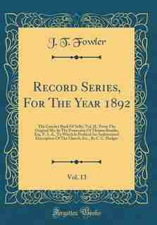 Record Series, For The Year 1892, Vol. 13: The Coucher Book Of Selby, Vol. II., From The Original Ms. In The Possession Of Thomas Brooke, Esq. by J. T. Fowler