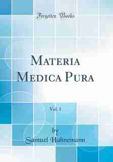 Materia Medica Pura, Vol. 1 (Classic Reprint) by Samuel Hahnemann