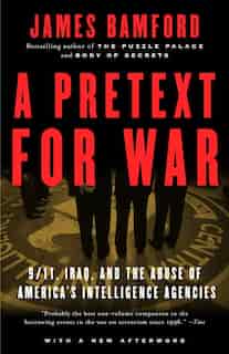 A Pretext for War: 9/11, Iraq, And The Abuse Of America's Intelligence Agencies by James Bamford