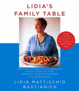 Lidia's Family Table: More Than 200 Fabulous Italian Recipes To Enjoy Every Day--with Wonderful Ideas For Variations And by Lidia Matticchio Bastianich
