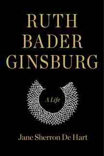 Ruth Bader Ginsburg: A Life by Jane Sherron De Hart