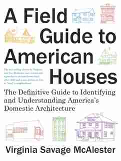 A Field Guide To American Houses (revised): The Definitive Guide To Identifying And Understanding America's Domestic Architecture by Virginia Savage Mcalester