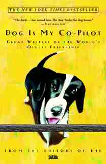 Dog Is My Co-pilot: Great Writers On The World's Oldest Friendship by Bark Editors