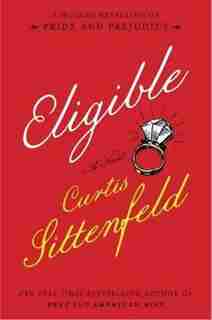Eligible: A Modern Retelling Of Pride And Prejudice by Sittenfeld, Curtis