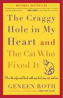 The Craggy Hole in My Heart and the Cat Who Fixed It: Over the Edge and Back with My Dad, My Cat, and Me by Geneen Roth