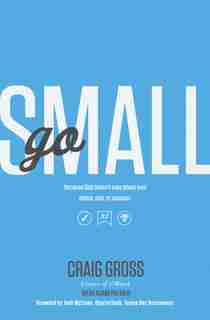 Go Small: Because God Doesn't Care About Your Status, Size, Or Success by Craig Gross