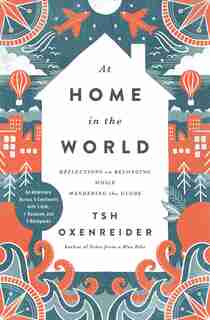 At Home In The World: Reflections On Belonging While Wandering The Globe by Tsh Oxenreider
