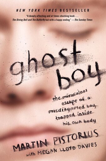 Ghost Boy: The Miraculous Escape Of A Misdiagnosed Boy Trapped Inside His Own Body by Martin Pistorius