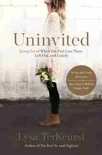 Uninvited: Living Loved When You Feel Less Than, Left Out, And Lonely by Lysa TerKeurst