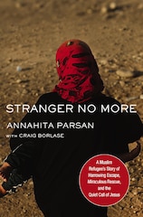 Stranger No More: A Muslim Refugee's Story Of Harrowing Escape, Miraculous Rescue, And The Quiet…