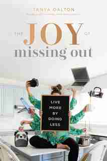 The Joy Of Missing Out: Live More By Doing Less by Tanya Dalton