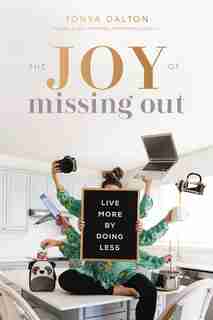 The Joy Of Missing Out: Live More By Doing Less by Tanya Dalton