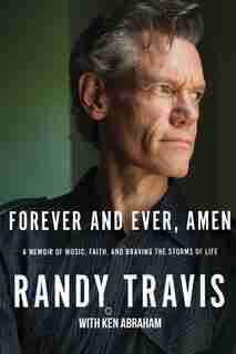 Forever And Ever, Amen: A Memoir Of Music, Faith, And Braving The Storms Of Life by Randy Travis