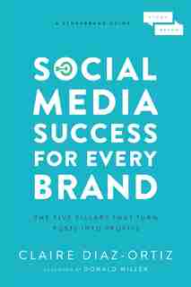 Social Media Success For Every Brand: The Five Storybrand Pillars That Turn Posts Into Profits by Claire Diaz-Ortiz