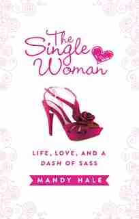 The Single Woman: Life, Love, And A Dash Of Sass by Mandy Hale