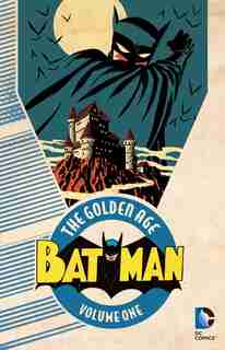Batman: The Golden Age Vol. 1 by Bill Finger