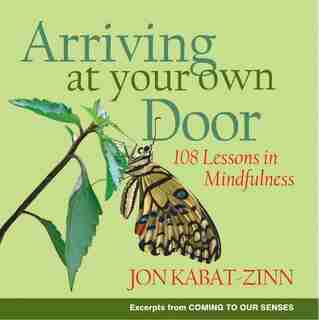Arriving At Your Own Door: 108 Lessons In Mindfulness by Jon Kabat-zinn