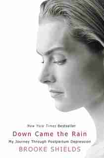 Down Came The Rain: My Journey Through Postpartum Depression by Brooke Shields