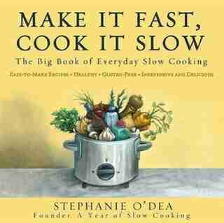 Make It Fast, Cook It Slow: The Big Book Of Everyday Slow Cooking by Stephanie O'dea