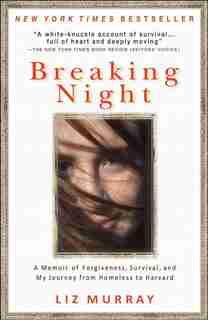 Breaking Night: A Memoir Of Forgiveness, Survival, And My Journey From Homeless To Harvard by Liz Murray