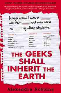 The Geeks Shall Inherit The Earth: Popularity, Quirk Theory, And Why Outsiders Thrive After High School by Alexandra Robbins