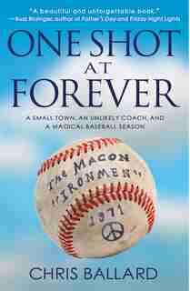 One Shot At Forever: A Small Town, An Unlikely Coach, And A Magical Baseball Season by Chris Ballard