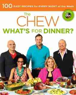 The Chew: What's For Dinner?: 100 Easy Recipes For Every Night Of The Week by Carla The Chew