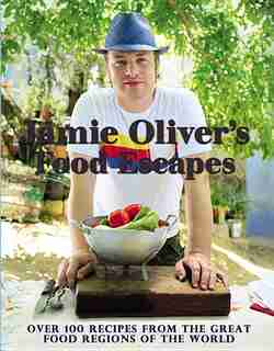 Jamie Oliver's Food Escapes: Over 100 Recipes From The Great Food Regions Of The World by Jamie Oliver