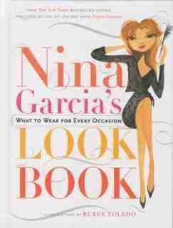 Nina Garcia's Look Book: What To Wear For Every Occasion by Nina Garcia