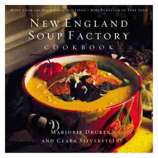 New England Soup Factory Cookbook: More Than 100 Recipes From The Nation's Best Purveyor Of Fine Soup by Clara Silverstein